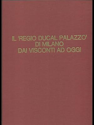 Seller image for Il Regio Ducal Palazzo di Milano dai Visconti ad oggi for sale by Librodifaccia