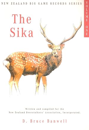Seller image for THE SIKA: VOLUME ONE IN THE NEW ZEALAND BIG GAME TROPHY RECORDS SERIES. Written and compiled by D. Bruce Banwell on behalf of the New Zealand Deerstalkers' Association, Incorporated. for sale by Coch-y-Bonddu Books Ltd