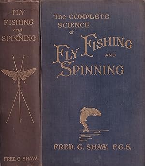 Bild des Verkufers fr THE COMPLETE SCIENCE OF FLY FISHING AND SPINNING. By Fred G. Shaw, F.G.S. With 152 illustrations. zum Verkauf von Coch-y-Bonddu Books Ltd