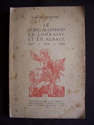 Seller image for Le poing allemand en Lorraine et en Alsace 1871, 1914, 1918 for sale by Librairie Ancienne Zalc