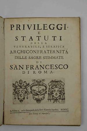 Privileggi e Statuti della Venerabile, e Serafica Archiconfraternita delle Sagre Stimmate di San ...