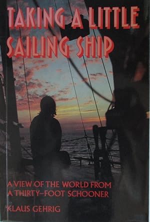 Taking a Little Sailing Ship: A View of the World from a 30-Foot Schooner