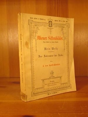 Wiener Sittenbilder. Zwei Theile. Mein Weib (Preisgekrönt). Das Sakrament der Liebe. Erster Theil.