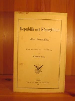 Republik und Königthum im alten Germanien. Eine historische Abhandlung.