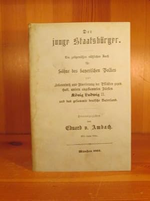 Bild des Verkufers fr Der junge Staatsbrger. Ein zeitgemes ntzliches Buch fr Shne des bayerischen Volkes zur Erkenntni und Aneiferung der Pflichten gegen Gott, unsern angestammten Frsten Knig Ludwig II. und das gesammte deutsche Vaterland. zum Verkauf von Das Konversations-Lexikon