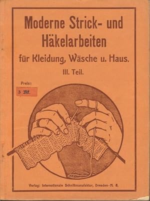 Moderne Strick- und Häkelarbeiten für Kleidung, Wäsche und Haus. III. Teil: Arbeiten aus Zwirn un...