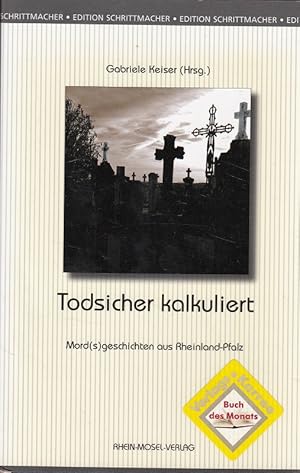 Seller image for Todsicher kalkuliert : Mord(s)geschichten aus Rheinland-Pfalz. Gabriele Keiser (Hrsg.), Edition Schrittmacher ; Bd. 13 for sale by Versandantiquariat Nussbaum