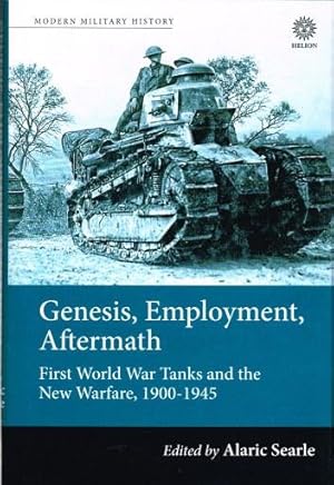 Bild des Verkufers fr GENESIS, EMPLOYMENT, AFTERMATH : FIRST WORLD WAR TANKS AND THE NEW WARFARE, 1900-1945 zum Verkauf von Paul Meekins Military & History Books