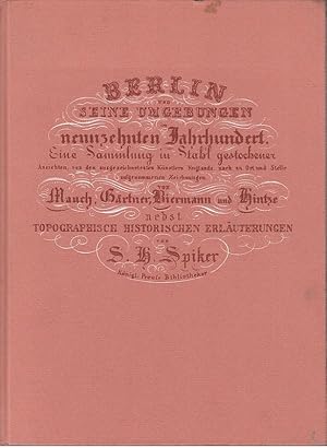 Image du vendeur pour Berlin und seine Umgebungen im neunzehnten Jahrhundert. Eine Sammlung in Stahl gestochener Ansichten, von den ausgezeichnetesten Knstlern Englands, nach an Ort und Stelle aufgenommenen Zeichnungen von Mauch, Grtner, Biermann und Hintze nebst topographisch historischen Erluterungen von S. H. Spiker. mis en vente par Antiquariat Carl Wegner