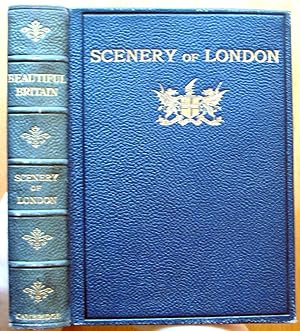 The Scenery of London. A Volume in the Beautiful Britain Series.