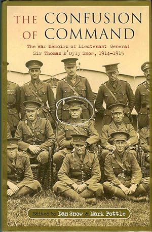 The Confusion of Command: The War Memoirs of Lieutenant General Sir Thomas D'Oyly Snow, 1914-1915