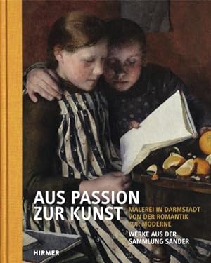 Seller image for Aus Passion zur Kunst. Werke aus der Sammlung Sander : Malerei in Darmstadt von der Romantik zur Moderne. Band 1 for sale by AHA-BUCH GmbH