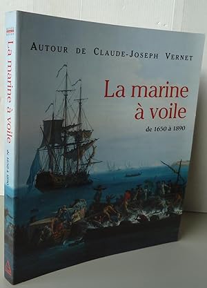 Autour de Claude-Joseph Vernet. La Marine à voile de 1650 à 1890