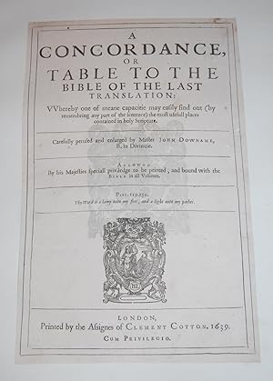 Image du vendeur pour A Concordance, or Table to the Bible of the Last Translation: Whereby one of meane capacitie may easily find out (by remembering any part of the sentence) the most useful places contained in holy Scripture. TITLE PAGE. mis en vente par Dark Parks Books & Collectibles