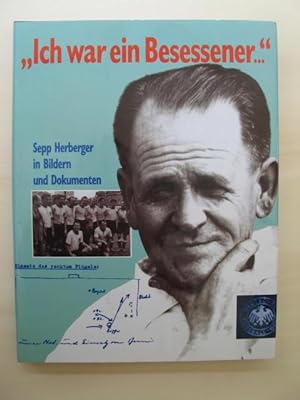 "Ich war ein Besessener?" - Sepp Herberger in Bildern und Dokumenten."
