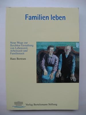 Familien leben. Neue Wege zur flexiblen Gestaltung von Lebenszeit, Arbeitszeit und Familienzeit.