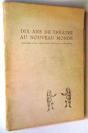 Seller image for Dix ans de thtre au Nouveau Monde. Histoire d'une compagnie thtrale canadienne for sale by Claudine Bouvier