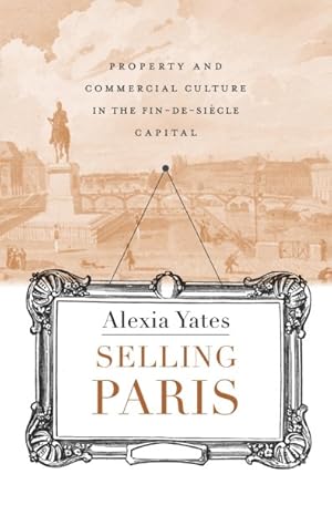 Bild des Verkufers fr Selling Paris : Property and Commercial Culture in the Fin-de-siecle Capital zum Verkauf von GreatBookPrices