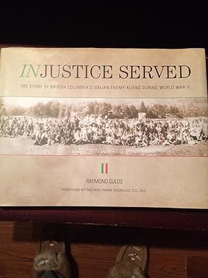 Imagen del vendedor de Injustice Served: The Story of British Columbia's Italian Enemy Aliens During World War II / Ingiustizia E Fatta: Storia Degli Stranieri Nemici Italiani Della Columbia Britannica Nel Corso Della Seconda Guerra Mondiale a la venta por Heroes Bookshop