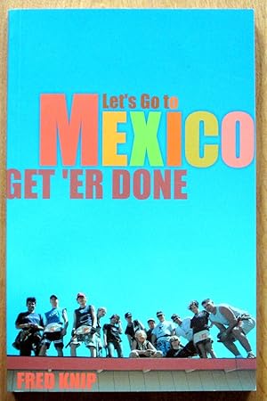 Seller image for Let's Go to Mexico. Get 'Er Done for sale by Ken Jackson