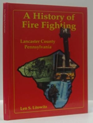 A HISTORY OF FIRE FIGHTING, LANCASTER COUNTY, PENNSYLVANIA