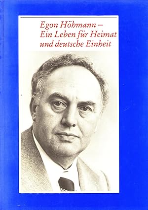 Egon Höhmann - Ein Leben für Heimat und deutsche Einheit. Eine Biographie mit Beiträgen von Zeitz...