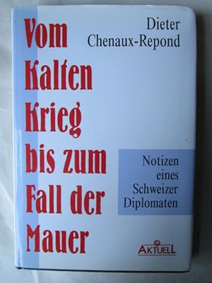 Vom Kalten Krieg bis zum Fall der Mauer. Notizen eines Schweizer Diplomaten.