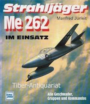 Strahljäger Me 262 im Einsatz. Alle Geschwader, Gruppen und Kommandos.