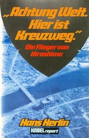 »Achtung Welt. Hier ist Kreuzweg«. Die Flieger von Hiroshima.