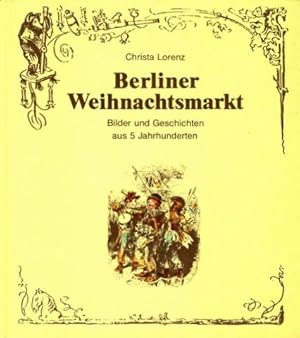 Berliner Weihnachtsmarkt. Bilder und Geschichten aus 5 Jahrhunderten.