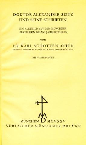 Doktor Alexander Seitz und seine Schriften. Ein Kleinbild aus dem Münchner Ärzteleben des XVI. Ja...