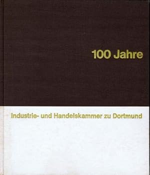 100 Jahre Industrie- und Handelskammer zu Dortmund. Umrisse der Geschichte einer Ruhrhandelskamme...