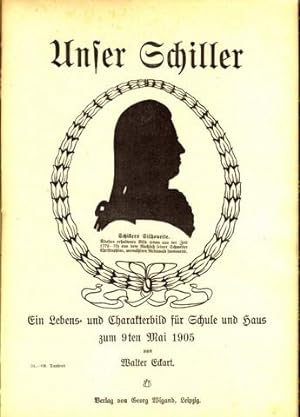 Unser Schiller. Ein Lebens- und Charakterbild für Schule und Haus zum 9ten Mai 1905.