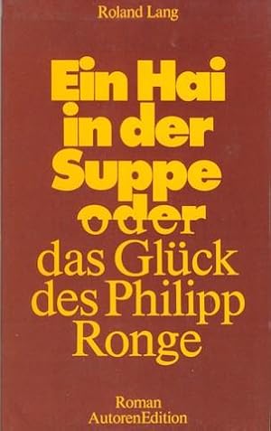 Ein Hai in der Suppe oder das Glück des Philipp Ronge. Roman.