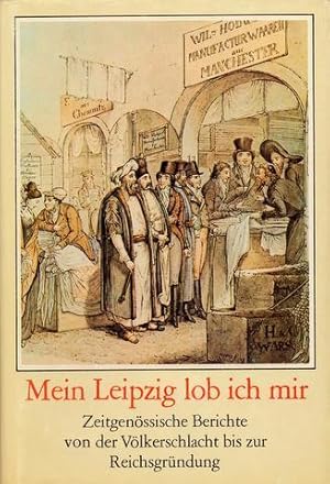 Mein Leipzig lob ich mir. Zeitgenössische Berichte von der Völkerschlacht bis zur Reichsgründung....