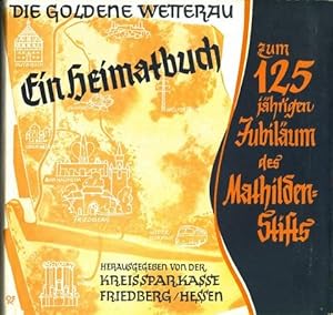 Die Goldene Wetterau. Ein Heimatbuch zum 125-jährigen Jubiläum des Mathildenstifts. Hrsg. von der...