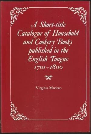 A Short-Title Catalogue of Household and Cookery Books published in the English Tongue 1701 - 180...