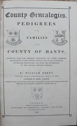 County Genealogies. Pedigrees of the Families in the County of Hants: Collected from Heraldic Vis...