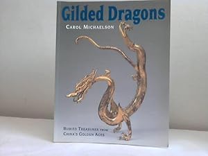 Gilded Dragons. Buried Treasures From China's Golden Ages