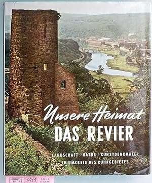 Unsere Heimat: Das Revier : Landschaft, Natur, Kunstdenkmäler im Umkreis des Ruhrgebiets. Eingele...