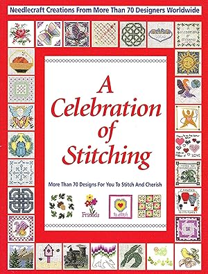 A Celebration Of Stitching : A Special Collection Of Needlecraft Creations From More Than 70 Desi...