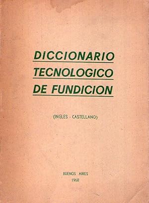 DICCIONARIO TECNOLOGICO DE FUNDICION. Inglés - castellano. Basado en el A.F.S. Glossary of foundr...