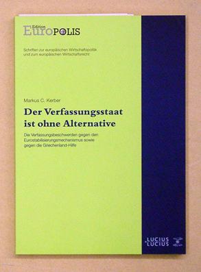 Seller image for Der Verfassungsstaat ist ohne Alternative. Die Verfassungsbeschwerden gegen den Eurostabilisierungsmechanismus sowie gegen die Griechenland-Hilfe. for sale by antiquariat peter petrej - Bibliopolium AG