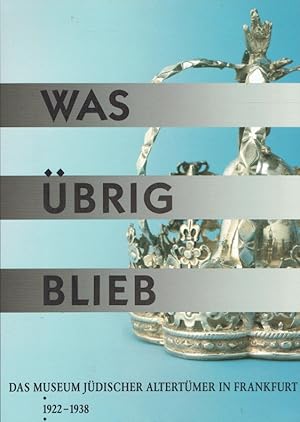 Bild des Verkufers fr Was brig blieb : das Museum Jdischer Altertmer in Frankfurt 1922 - 1938 ; (e. Ausstellung d. Jd. Museums d. Stadt Frankfurt am Main, 9. November 1988 - 12. Februar 1989). zum Verkauf von Antiquariat Bernhardt