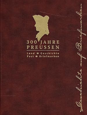 300 Jahre Preussen : Land, Geschichte, Post, Briefmarken ; (Geschichte auf Briefmarken).