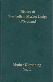 History of The Antient Mother Ludge of Scotland: Mother Kilwinning No. 0