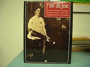 Seller image for FILLE DE JOIE : The Book of Courtesans , Sporting Girls , Ladies of the Evening , Madams , a Few Occasions and Some Royal Favorites for sale by Gibbs Books