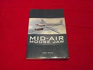 Mid-Air Moose Jaw : Unraveling the Myths and Mystery of Canadian Aviation's Worst Disaster in 1954