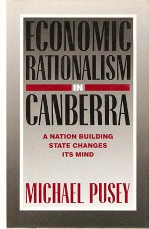 Image du vendeur pour Economic Rationalism in Canberra A Nation Building State Changes Its Mind mis en vente par City Basement Books