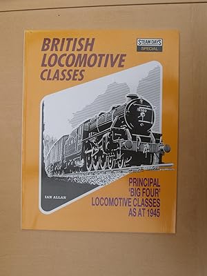 Seller image for British Locomotive Classes: Principle "Big Four" Locomotive Classes as at 1945 Steam Days Special for sale by Terry Blowfield